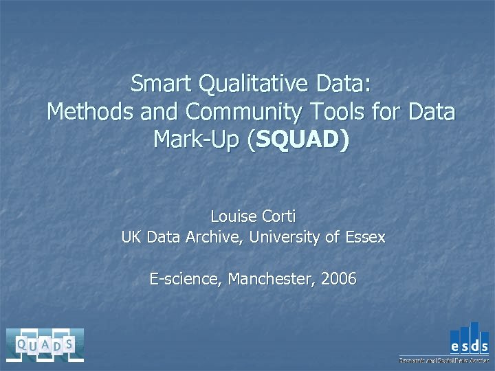 Smart Qualitative Data: Methods and Community Tools for Data Mark-Up (SQUAD) Louise Corti UK