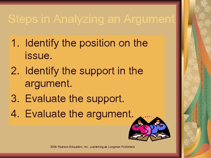 Steps in Analyzing an Argument 1. Identify the position on the issue. 2. Identify