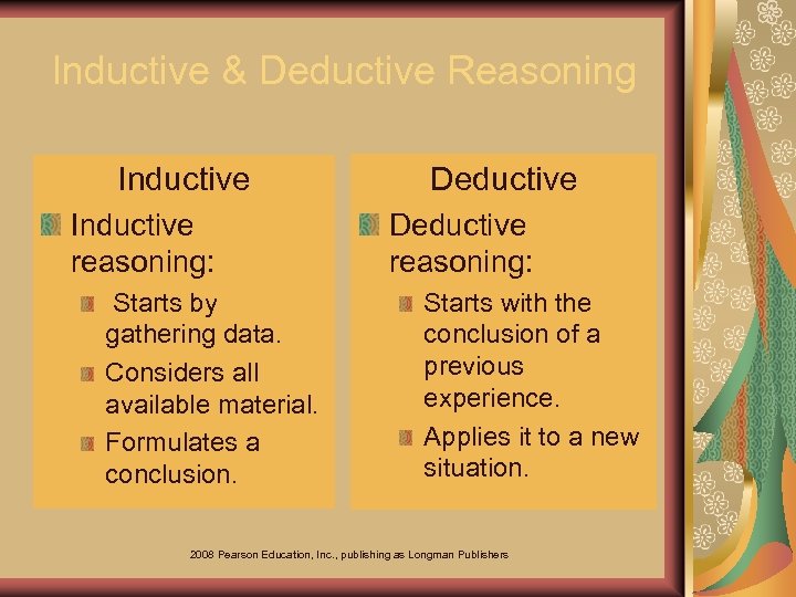 Inductive & Deductive Reasoning Inductive reasoning: Starts by gathering data. Considers all available material.