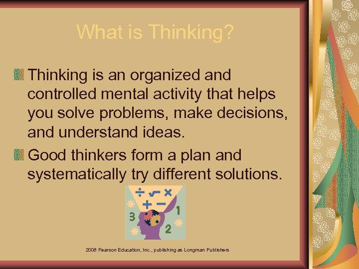 What is Thinking? Thinking is an organized and controlled mental activity that helps you