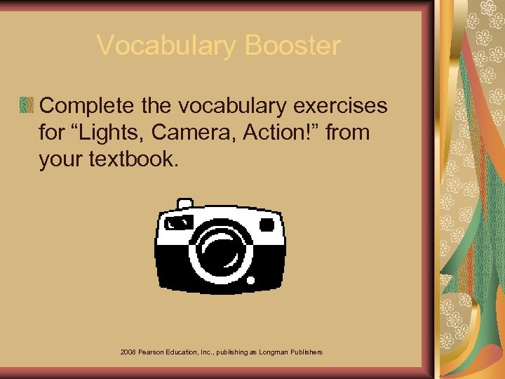 Vocabulary Booster Complete the vocabulary exercises for “Lights, Camera, Action!” from your textbook. 2008