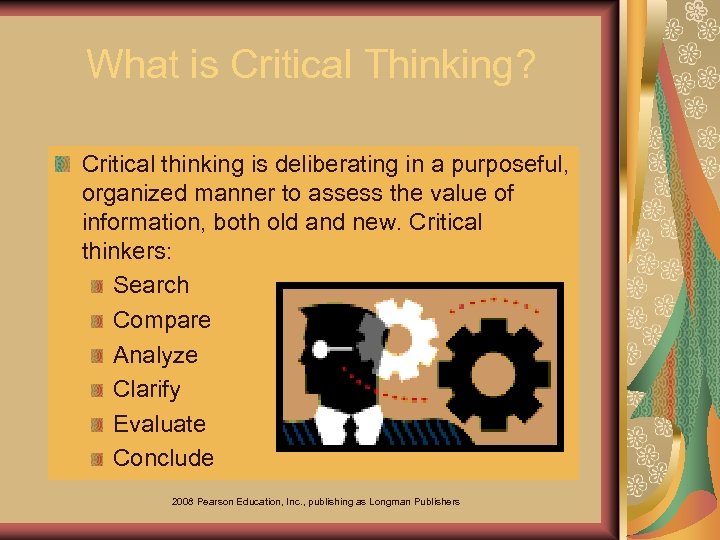 What is Critical Thinking? Critical thinking is deliberating in a purposeful, organized manner to