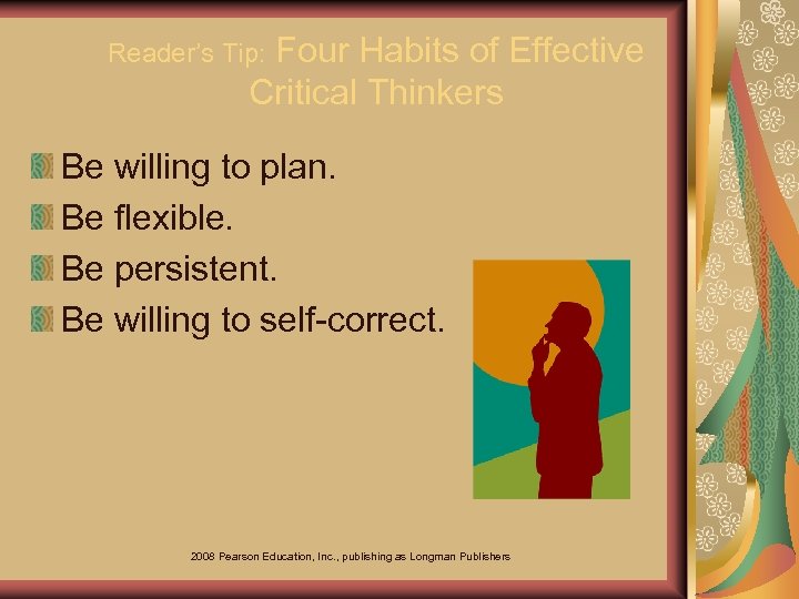 Four Habits of Effective Critical Thinkers Reader’s Tip: Be willing to plan. Be flexible.