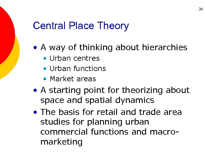 24 Central Place Theory • A way of thinking about hierarchies • Urban centres