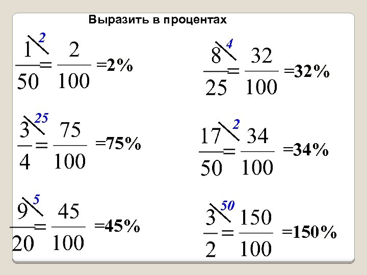 Выразить в процентах 2 4 =2% 25 =32% 2 =75% 5 =34% 50 =45%