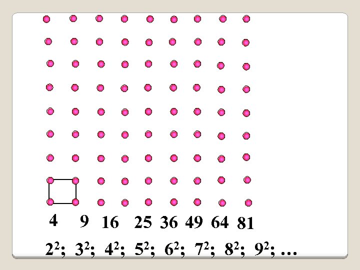 4 9 16 25 36 49 64 81 22; 32; 42; 52; 62; 72;