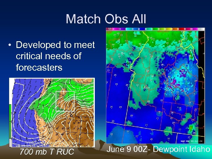Match Obs All • Developed to meet critical needs of forecasters 700 mb T