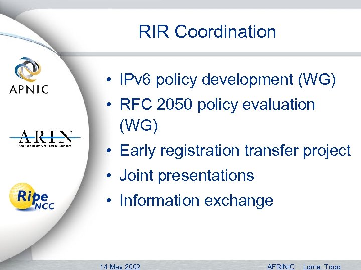 RIR Coordination • IPv 6 policy development (WG) • RFC 2050 policy evaluation (WG)