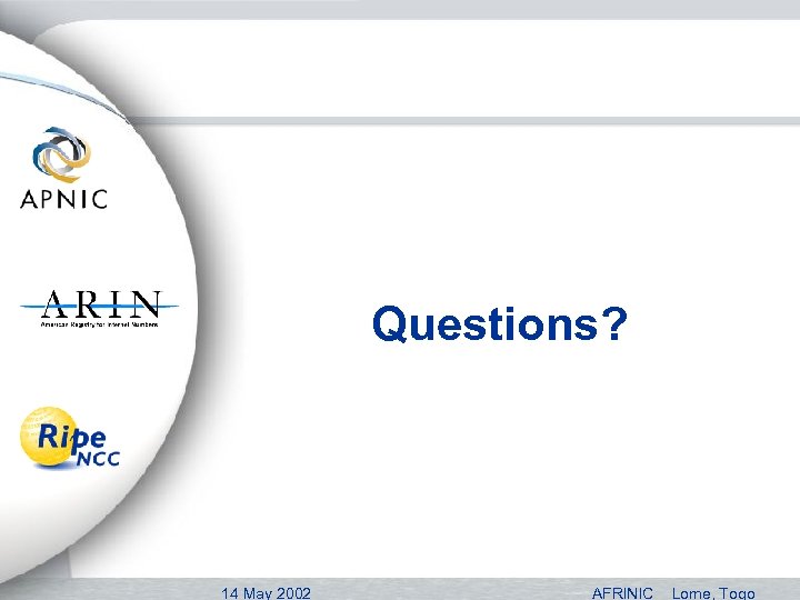 Questions? 14 May 2002 AFRINIC Lome, Togo 