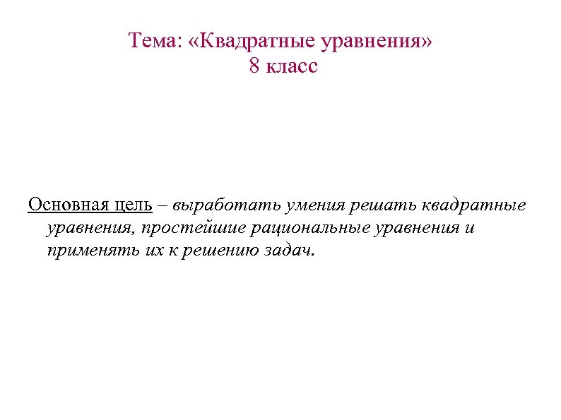 Тема: «Квадратные уравнения» 8 класс Основная цель – выработать умения решать квадратные уравнения, простейшие