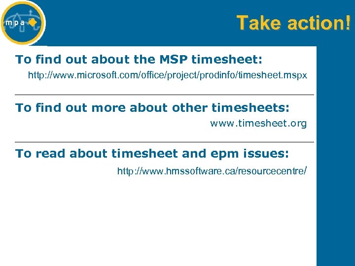 Take action! To find out about the MSP timesheet: http: //www. microsoft. com/office/project/prodinfo/timesheet. mspx