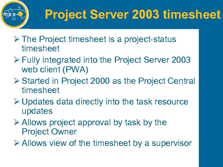 Project Server 2003 timesheet Ø The Project timesheet is a project-status timesheet Ø Fully