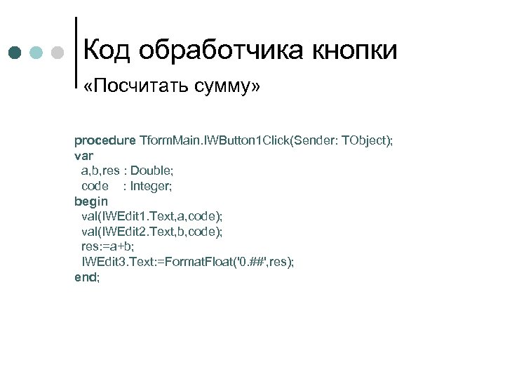 Код обработчика кнопки «Посчитать сумму» procedure Tform. Main. IWButton 1 Click(Sender: TObject); var a,