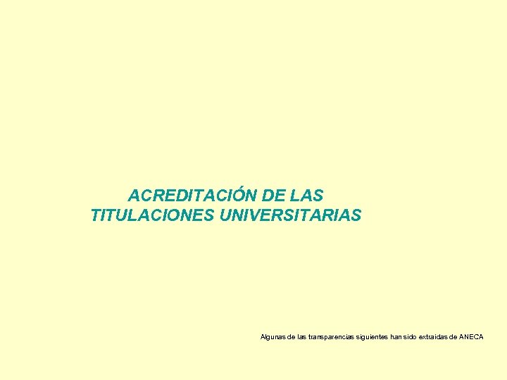 ACREDITACIÓN DE LAS TITULACIONES UNIVERSITARIAS Algunas de las transparencias siguientes han sido extraídas de