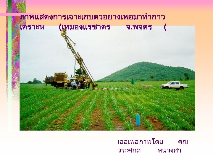 ภาพแสดงการเจาะเกบตวอยางเพอมาทำกาว เคราะห (เหมองแรชาตร จ. พจตร ( เออเฟอภาพโดย คณ วระศกด ลนวงศา 