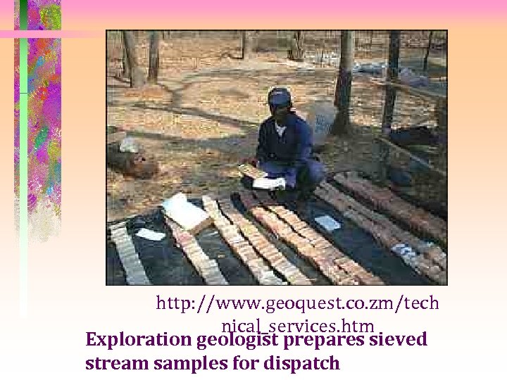 http: //www. geoquest. co. zm/tech nical_services. htm Exploration geologist prepares sieved stream samples for