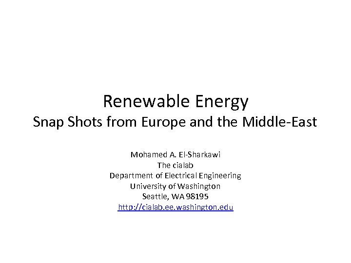 Renewable Energy Snap Shots from Europe and the Middle-East Mohamed A. El-Sharkawi The cialab