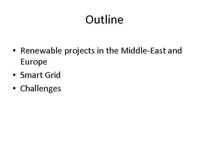 Outline • Renewable projects in the Middle-East and Europe • Smart Grid • Challenges