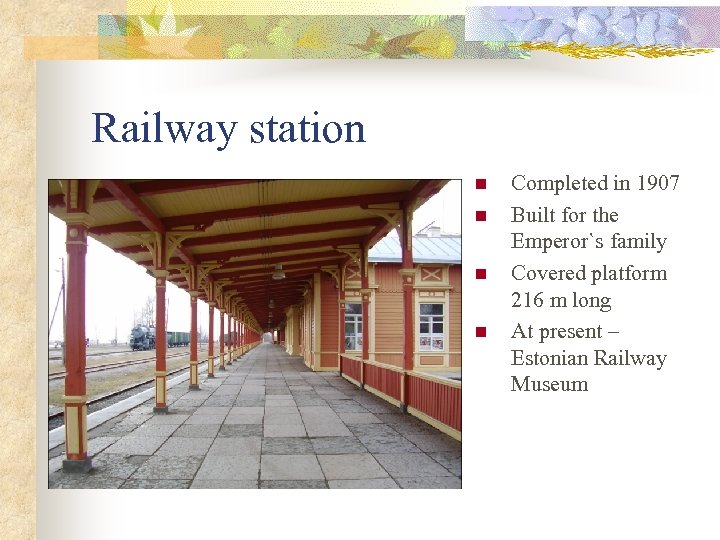 Railway station n n Completed in 1907 Built for the Emperor`s family Covered platform