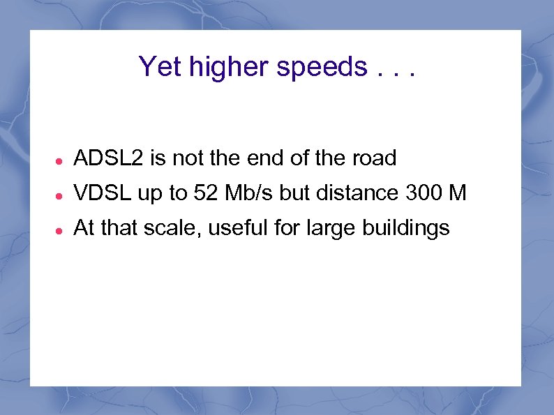 Yet higher speeds. . . ADSL 2 is not the end of the road