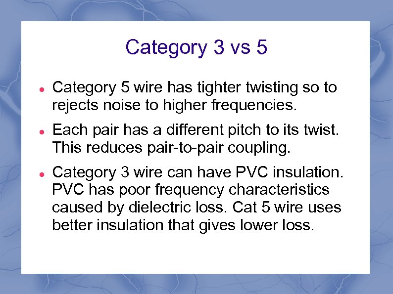 Category 3 vs 5 Category 5 wire has tighter twisting so to rejects noise