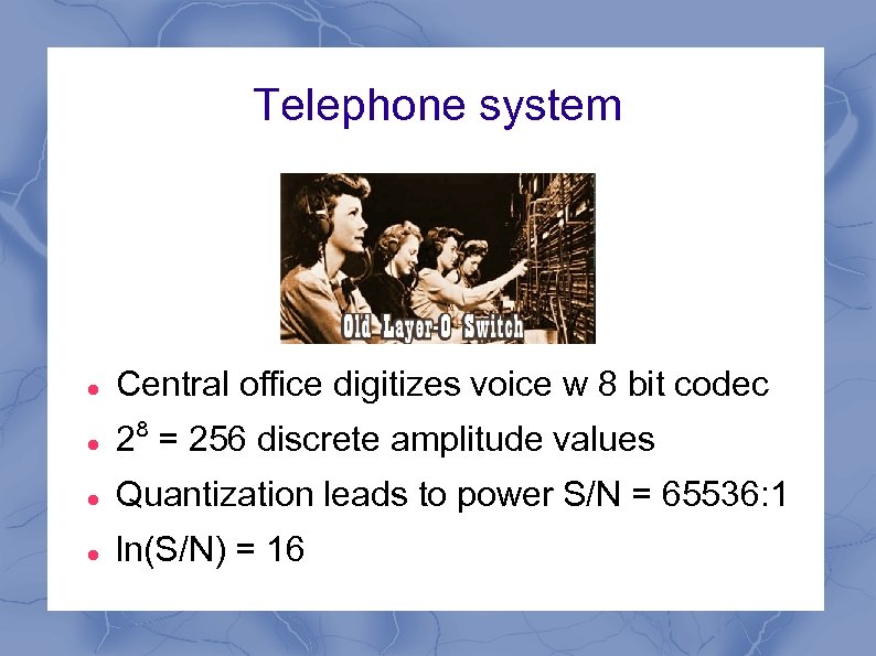 Telephone system Central office digitizes voice w 8 bit codec 2⁸ = 256 discrete