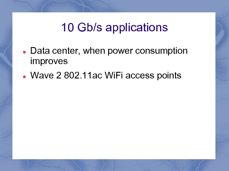 10 Gb/s applications Data center, when power consumption improves Wave 2 802. 11 ac