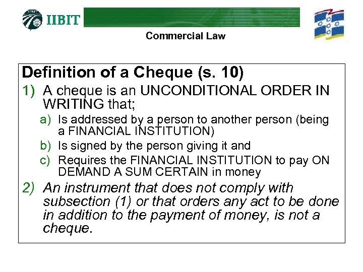Commercial Law Definition of a Cheque (s. 10) 1) A cheque is an UNCONDITIONAL