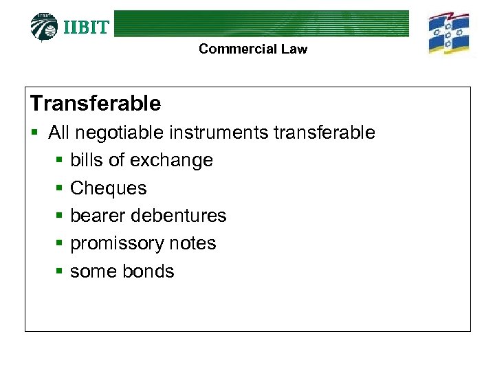 Commercial Law Transferable § All negotiable instruments transferable § bills of exchange § Cheques