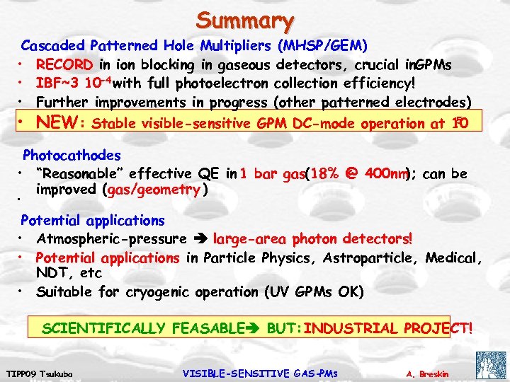 Summary Cascaded Patterned Hole Multipliers (MHSP/GEM) • RECORD in ion blocking in gaseous detectors,