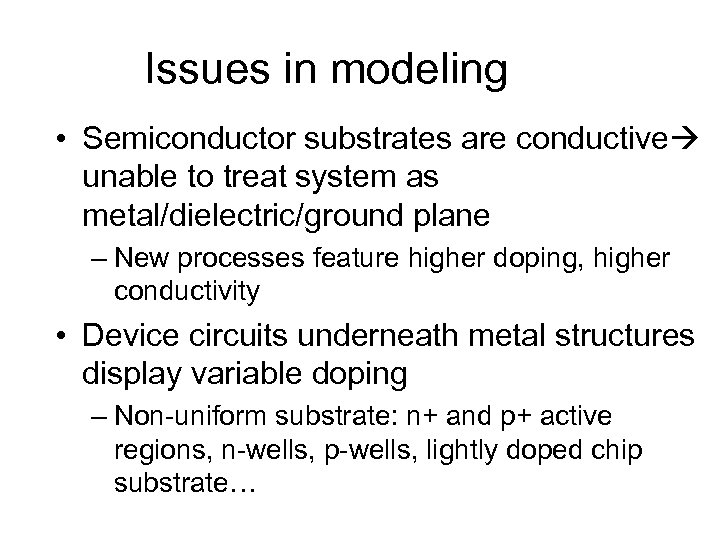 Issues in modeling • Semiconductor substrates are conductive unable to treat system as metal/dielectric/ground