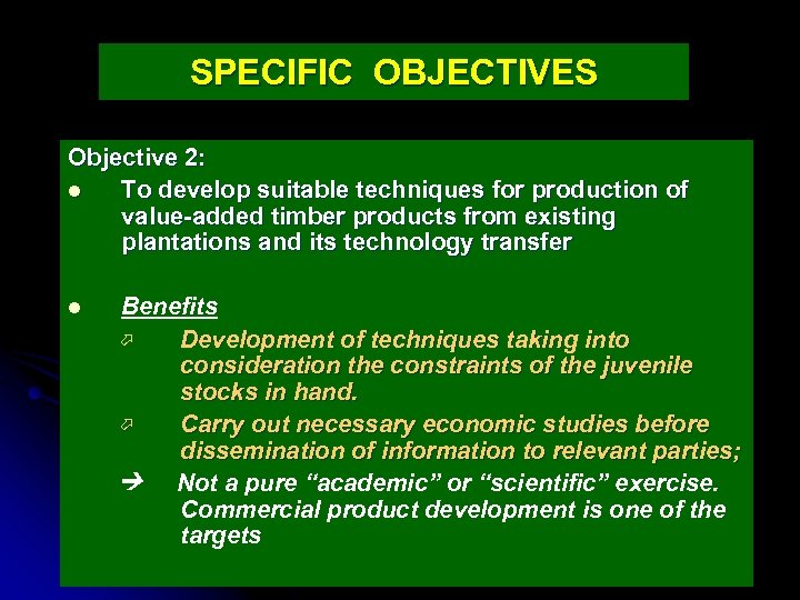 SPECIFIC OBJECTIVES Objective 2: l To develop suitable techniques for production of value-added timber