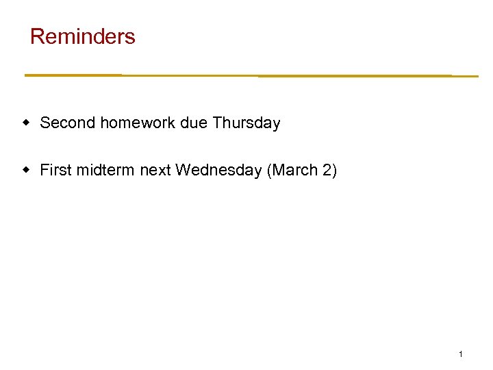 Reminders w Second homework due Thursday w First midterm next Wednesday (March 2) 1