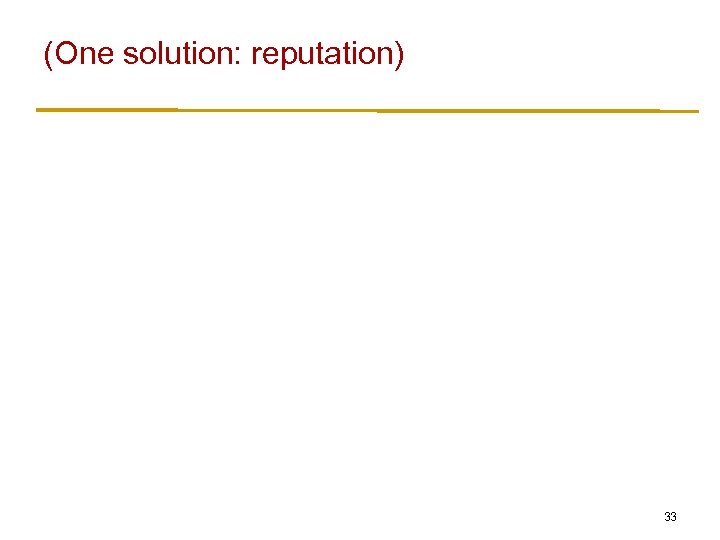 (One solution: reputation) 33 