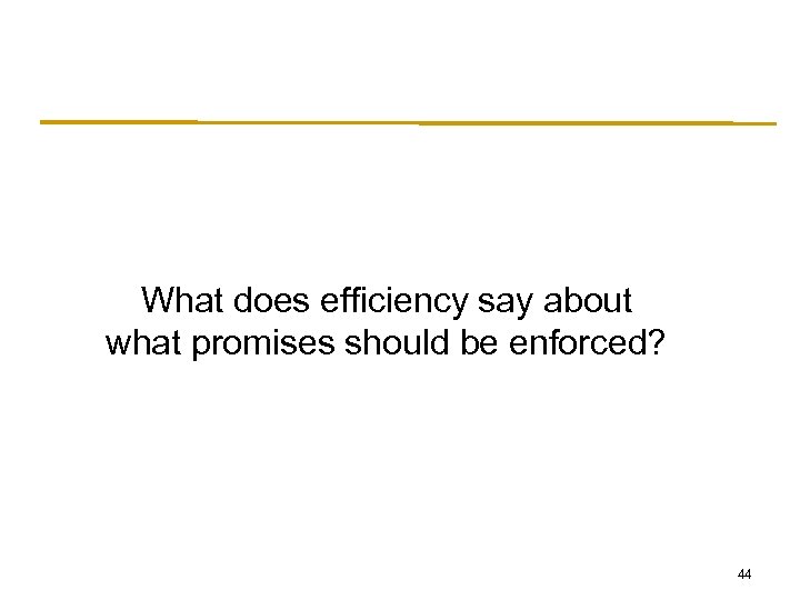 What does efficiency say about what promises should be enforced? 44 