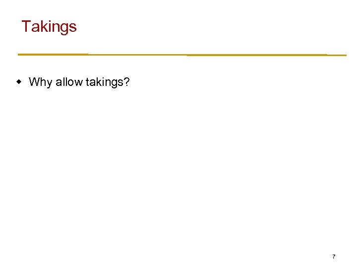 Takings w Why allow takings? 7 
