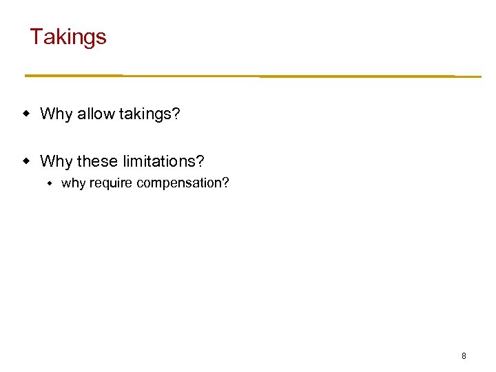 Takings w Why allow takings? w Why these limitations? w why require compensation? 8