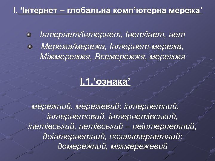 І. ‘Інтернет – глобальна комп’ютерна мережа’ Інтернет/інтернет, Інет/інет, нет Мережа/мережа, Інтернет-мережа, Міжмережжя, Всемережжя, мережжя