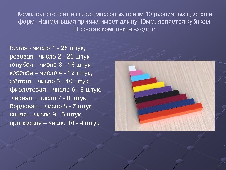 Комплект состоит из пластмассовых призм 10 различных цветов и форм. Наименьшая призма имеет длину