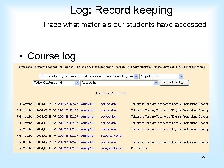 Log: Record keeping Trace what materials our students have accessed • Course log 38