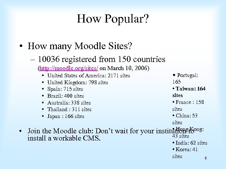 How Popular? • How many Moodle Sites? – 10036 registered from 150 countries (http: