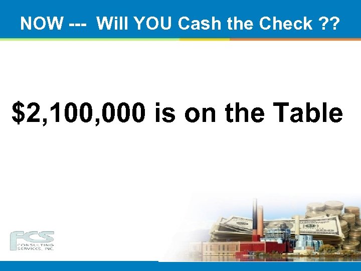 NOW --- Will YOU Cash the Check ? ? $2, 100, 000 is on