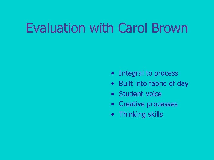 Evaluation with Carol Brown • • • Integral to process Built into fabric of
