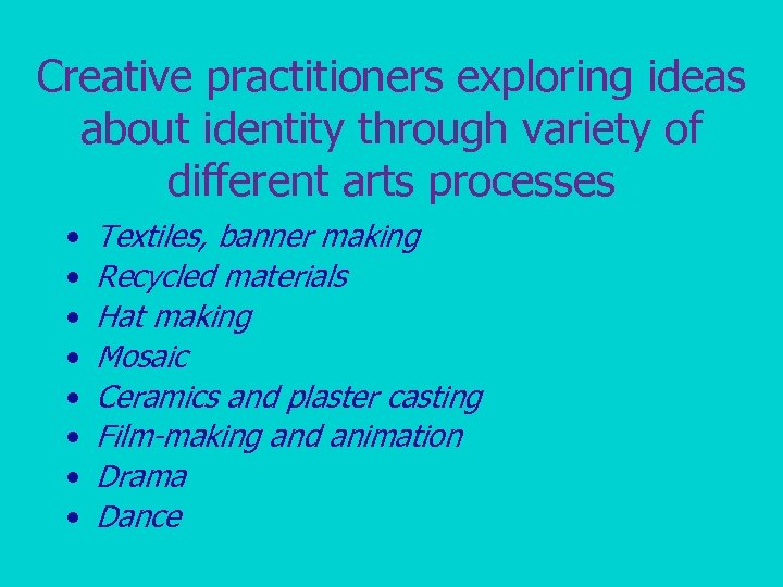 Creative practitioners exploring ideas about identity through variety of different arts processes • •