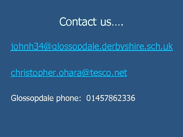 Contact us…. johnh 34@glossopdale. derbyshire. sch. uk christopher. ohara@tesco. net Glossopdale phone: 01457862336 