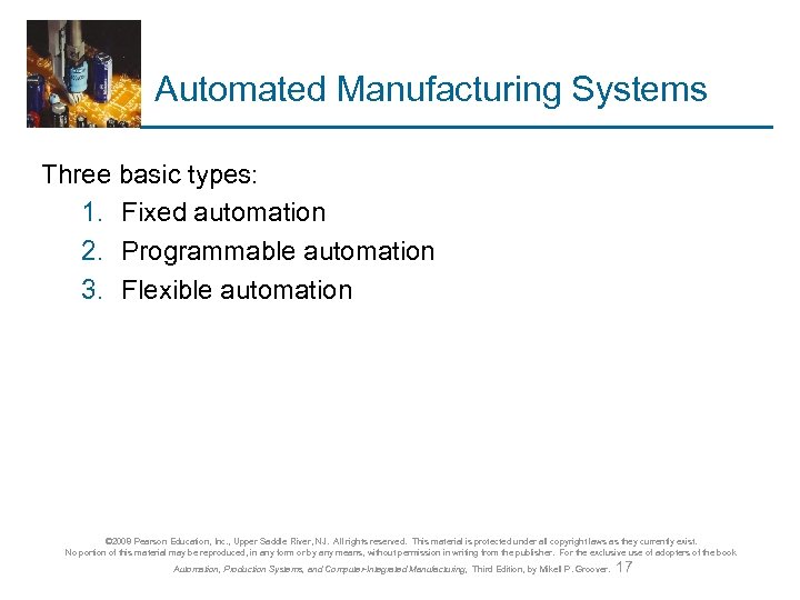 Automated Manufacturing Systems Three basic types: 1. Fixed automation 2. Programmable automation 3. Flexible