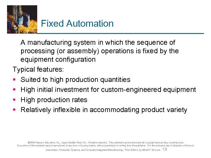 Fixed Automation A manufacturing system in which the sequence of processing (or assembly) operations