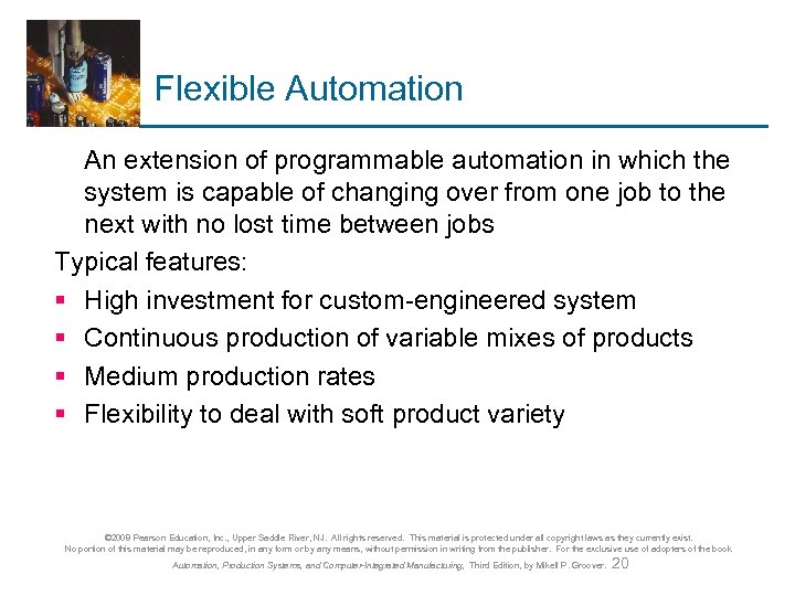 Flexible Automation An extension of programmable automation in which the system is capable of