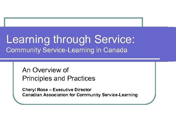 Learning through Service: Community Service-Learning in Canada An Overview of Principles and Practices Cheryl