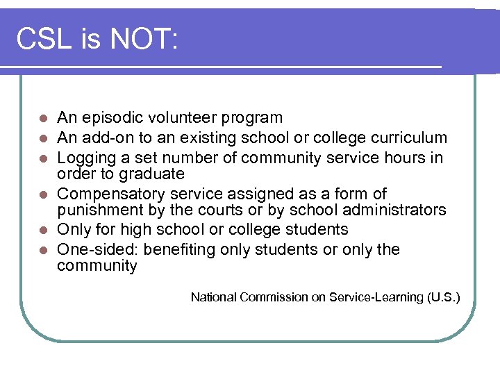 CSL is NOT: An episodic volunteer program An add-on to an existing school or